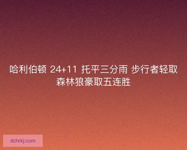 哈利伯顿 24+11 托平三分雨 步行者轻取森林狼豪取五连胜